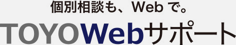個別相談も、Webで。TOYOWebサポート